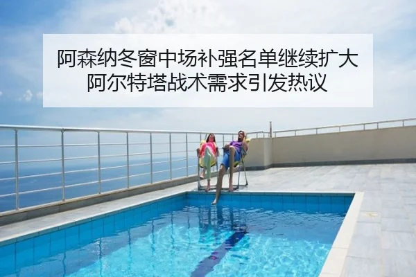 阿森纳冬窗中场补强名单继续扩大 阿尔特塔战术需求引发热议